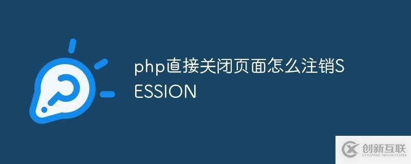 php如何直接關(guān)閉頁面注銷SESSION