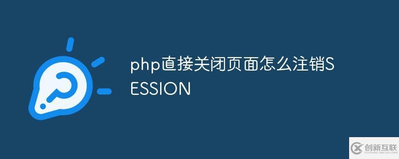 php如何直接關(guān)閉頁(yè)面注銷SESSION