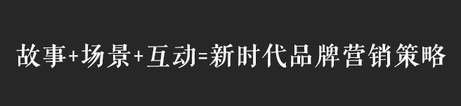 故事+場(chǎng)景+互動(dòng)，互聯(lián)網(wǎng)時(shí)代品牌營銷策略思考