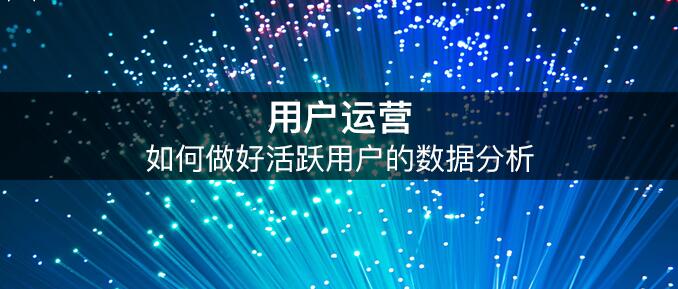 活躍用戶數(shù)據(jù)解析 挖掘更深層的用戶行為 外包網(wǎng)站哪個好