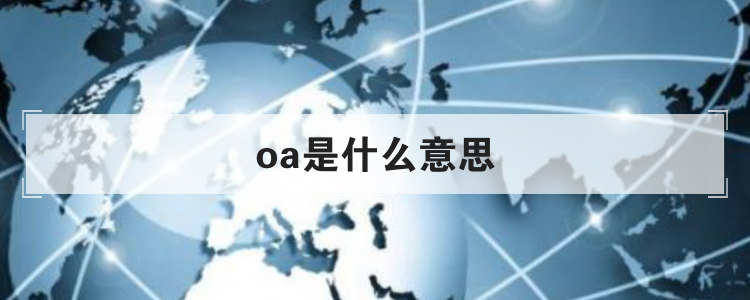 oa是什么意思？oa系統(tǒng)優(yōu)點(diǎn)及缺點(diǎn)解析